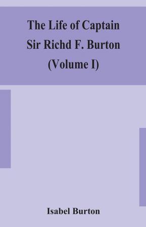 The life of Captain Sir Richd F. Burton (Volume I)