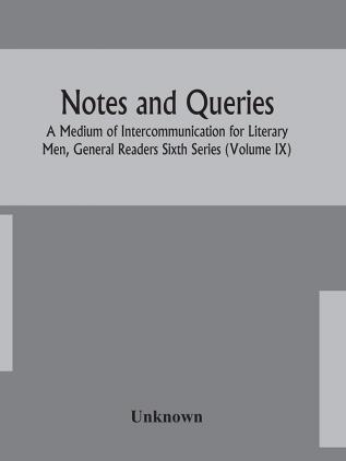 Notes and queries; A Medium of Intercommunication for Literary Men General Readers Sixth Series (Volume IX)