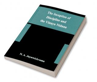 The Inception of Discipline and the Vinaya Nidana; Being a Translation and Edition of the Bahiranidana of Buddhaghosa's Samantapasadika the Vinaya Commentary