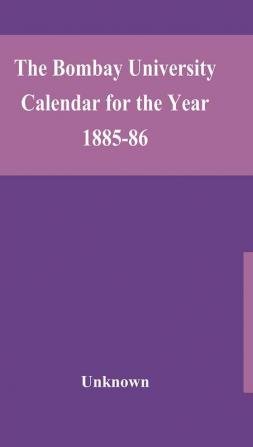 The Bombay University Calendar for the Year 1885-86