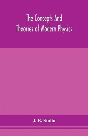 The concepts and theories of modern physics