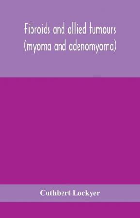 Fibroids and allied tumours (myoma and adenomyoma)