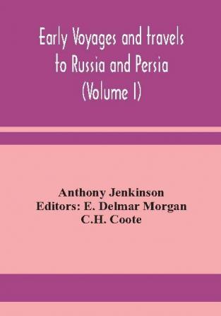 Early voyages and travels to Russia and Persia (Volume I)