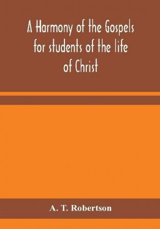 A harmony of the Gospels for students of the life of Christ : based on the Broadus Harmony in the revised version