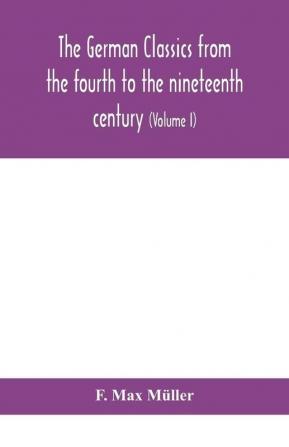 The German classics from the fourth to the nineteenth century; with biographical notices translations into modern German and notes (Volume I)