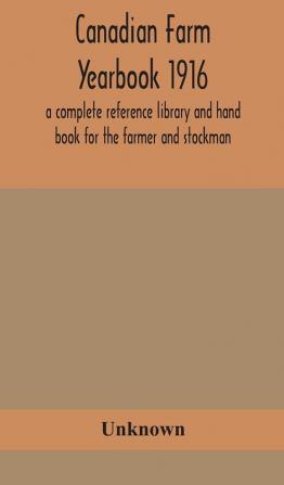 Canadian farm yearbook 1916; a complete reference library and hand book for the farmer and stockman