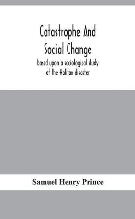 Catastrophe and social change : based upon a sociological study of the Halifax disaster