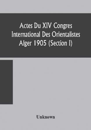 Actes Du XIV Congres International Des Orientalistes Alger 1905 (Section I)