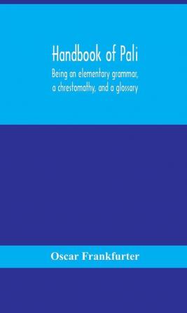 Handbook of Pali being an elementary grammar a chrestomathy and a glossary