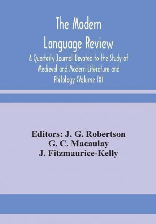 The Modern language review; A Quarterly Journal Devoted to the Study of Medieval and Modern Literature and Philology (Volume IX)