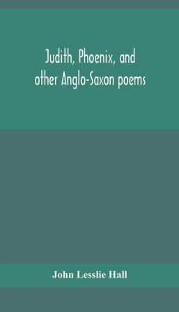 Judith Phoenix and other Anglo-Saxon poems; translated from the Grein-Wülker text