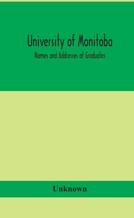 University of Monitoba; Names and Addresses of Graduates