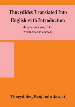 Thucydides Translated Into English with Introduction Marginal Analysis Notes And Indices (Volume I)