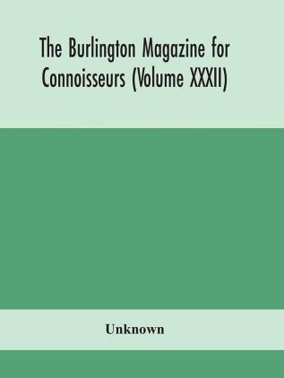 The Burlington magazine for Connoisseurs (Volume XXXII)