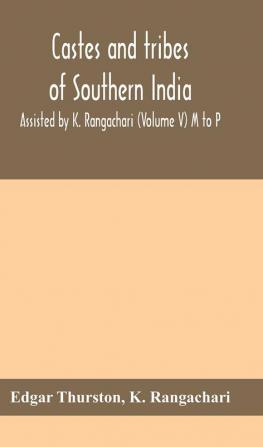 Castes and tribes of southern India. Assisted by K. Rangachari (Volume V) M to P