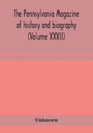 The Pennsylvania magazine of history and biography (Volume XXXII)