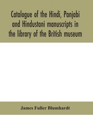 Catalogue of the Hindi Panjabi and Hindustani manuscripts in the library of the British museum