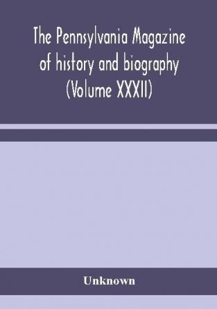 The Pennsylvania magazine of history and biography (Volume XXXII)