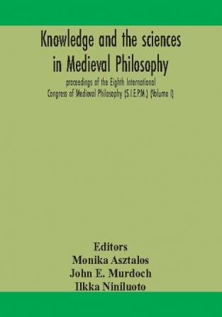 Knowledge and the sciences in medieval philosophy : proceedings of the Eighth International Congress of Medieval Philosophy (S.I.E.P.M.)(Volume I)