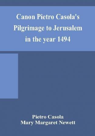 Canon Pietro Casola's Pilgrimage to Jerusalem in the year 1494