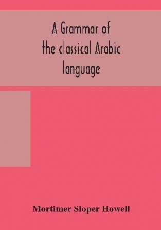 A grammar of the classical Arabic language