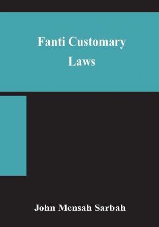 Fanti customary laws a brief introduction to the principles of the native laws and customs of the Fanti and Akan districts of the Gold Coast with a report of some cases thereon decided in the Law Courts