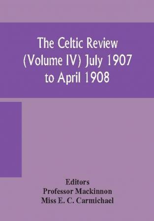 The Celtic review (Volume IV) july 1907 to april 1908