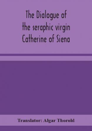 The dialogue of the seraphic virgin Catherine of Siena