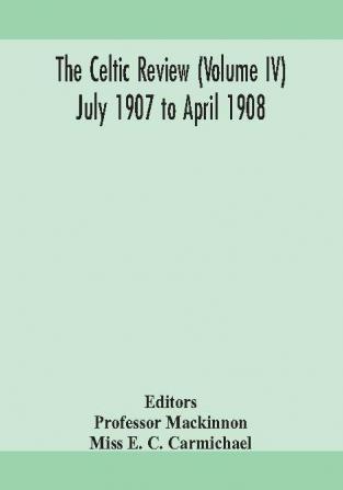 The Celtic review (Volume IV) july 1907 to april 1908