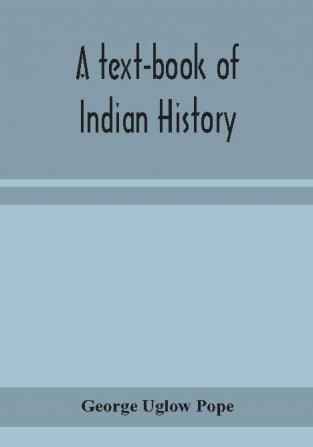 A text-book of Indian history; with geographical notes genealogical tables examination questions and chronological biographical geographical and general indexes