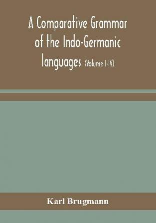 A comparative grammar of the Indo-Germanic languages