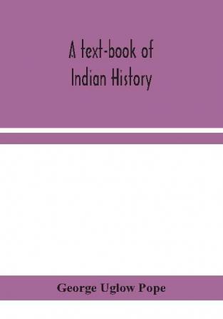 A text-book of Indian history; with geographical notes genealogical tables examination questions and chronological biographical geographical and general indexes