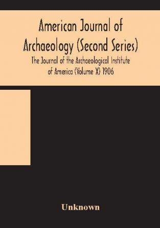 American journal of archaeology (Second Series) The Journal of the Archaeological Institute of America (Volume X) 1906