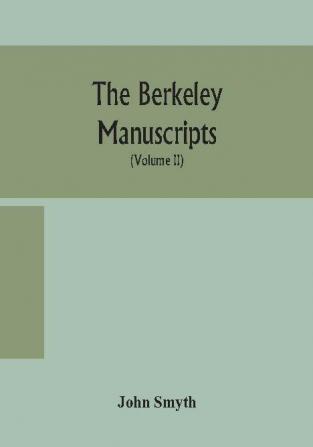 The Berkeley manuscripts. The lives of the Berkeleys lords of the honour castle and manor of Berkeley in the county of Gloucester from 1066 to 1618 With A Description of The Hundred of Berkeley and of Its Inhabitants (Volume II)