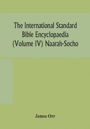 The International standard Bible encyclopaedia (Volume IV) Naarah-Socho