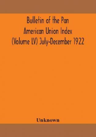 Bulletin of the Pan American Union Index (Volume LV) July-December 1922