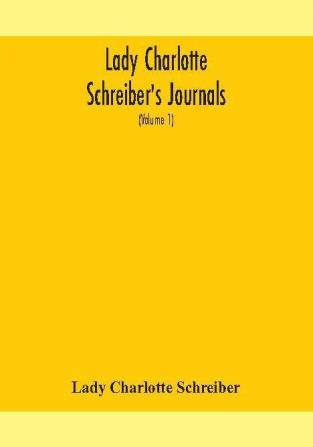 Lady Charlotte Schreiber's journals : confidences of a collector of ceramics and antiques throughout Britain France Holland Belgium Spain Portugal Turkey Austria and Germany from the year 1869-1885 (Volume 1)