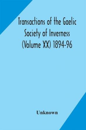 Transactions of the Gaelic Society of Inverness (Volume XX) 1894-96