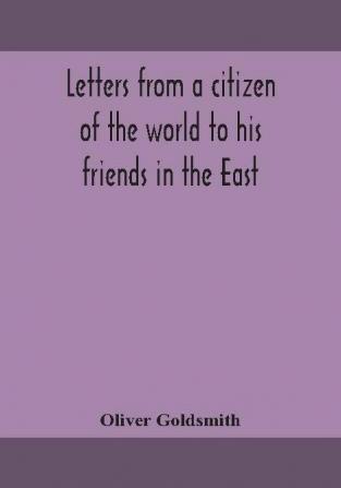 Letters from a citizen of the world to his friends in the East