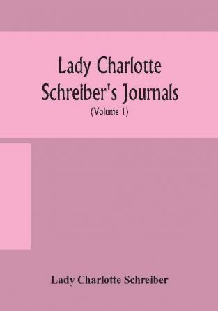 Lady Charlotte Schreiber's journals : confidences of a collector of ceramics and antiques throughout Britain France Holland Belgium Spain Portugal Turkey Austria and Germany from the year 1869-1885 (Volume 1)