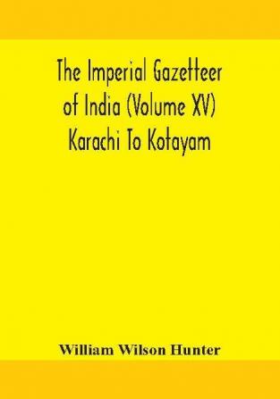 The Imperial gazetteer of India (Volume XV) Karachi To Kotayam