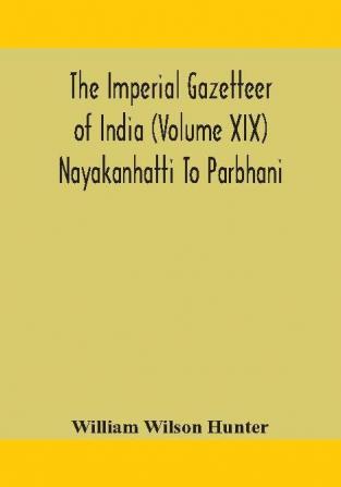 The Imperial gazetteer of India (Volume XIX) Nayakanhatti To Parbhani