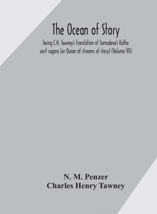 The ocean of story being C.H. Tawney's translation of Somadeva's Katha sarit sagara (or Ocean of streams of story) (Volume VII)