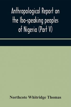 Anthropological report on the Ibo-speaking peoples of Nigeria (Part V) Addenda to Ibo-English Dictionary