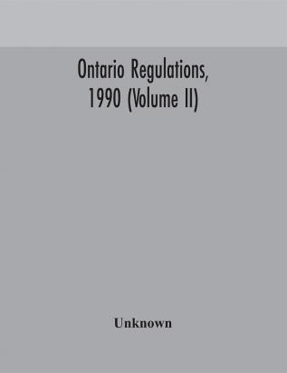 Ontario regulations 1990 (Volume II)