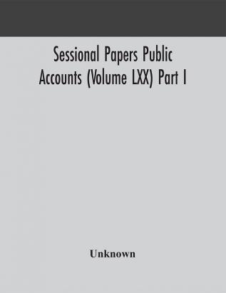 Sessional Papers Public Accounts (Volume LXX) Part I.; Second Session of the Twentieth Legislature of the Province of Ontario