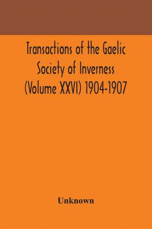 Transactions of the Gaelic Society of Inverness (Volume XXVI) 1904-1907