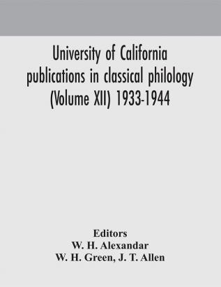 University of California publications in classical philology (Volume XII) 1933-1944