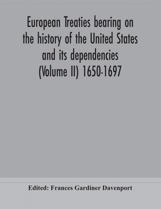 European treaties bearing on the history of the United States and its dependencies (Volume II) 1650-1697