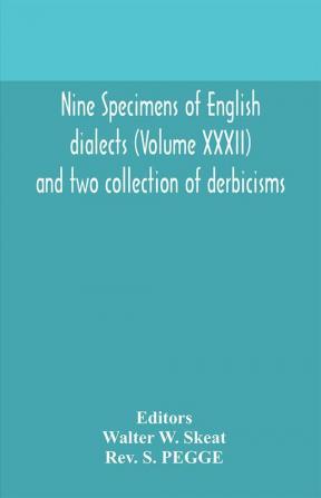 Nine specimens of English dialects (Volume XXXII) and two collection of derbicisms